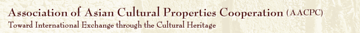 Association of Asian Cultural PropertiesCoopertaiton (AACPC)Toward International Exchange through the Cultural Properties